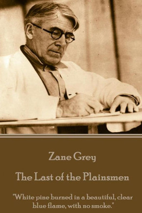 Zane Grey - The Last Of The Plainsmen : "White Pine Burned In A Beautiful, Clear Blue Flame, With No Smoke."