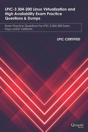 LPIC-3 304-200 Linux Virtualization and High Availability Exam Practice Questions & Dumps: Exam Practice Questions For LPIC-3 304-200 Exam Prep LATEST