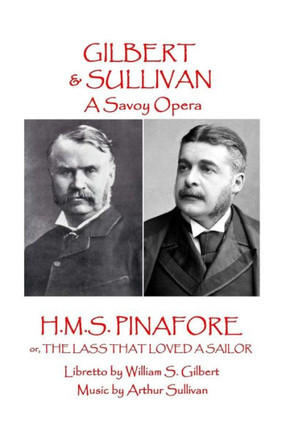 W.S. Gilbert & Arthur Sullivan - H.M.S. Pinafore : Or, The Lass That Loved A Sailor