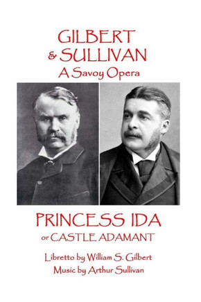 W.S. Gilbert & Arthur Sullivan - Princess Ida : Or Castle Adamant