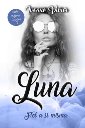 Luna. Fiel a sí misma: Una historia de superación, amor y pasión.