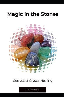 Magic in the Stones: Secrets of Crystal Healing