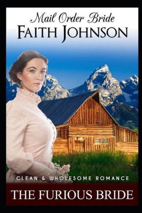 Mail Order Bride: The Furious Bride: Clean and Wholesome Western Historical Romance