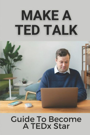 Make A TED Talk: Guide To Become A TEDx Star: Give The Million View Tedx Talk Training