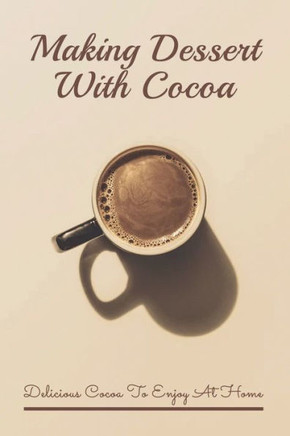 Making Dessert With Cocoa: Delicious Cocoa To Enjoy At Home: Cocoa Powder Recipes