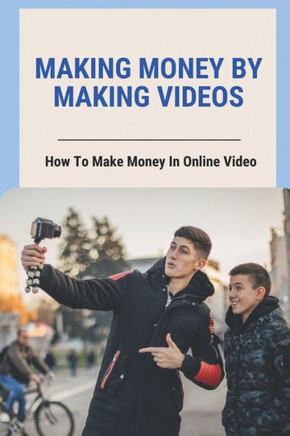 Making Money By Making Videos: How To Make Money In Online Video: Uav'S And Drones