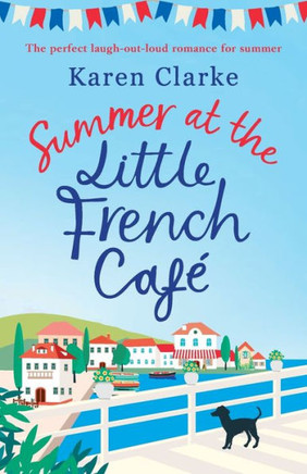 Summer At The Little French Cafe : The Perfect Laugh Out Loud Romance For Summer