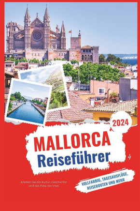 Mallorca-Reiseführer 2024-2025: Erleben Sie die Kultur, Geschichte und das Erbe der Insel