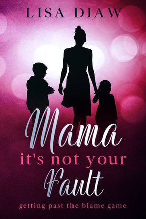 Mama, It's Not Your Fault: Getting past the blame game