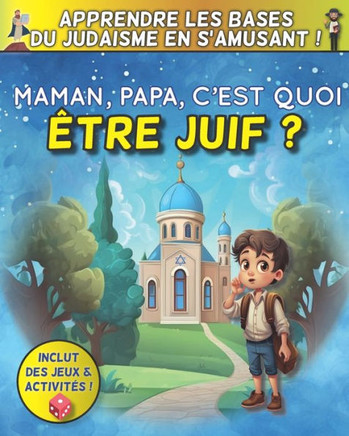 Maman, Papa, c'est quoi être Juif ? - Apprendre les bases du judaïsme en s'amusant !