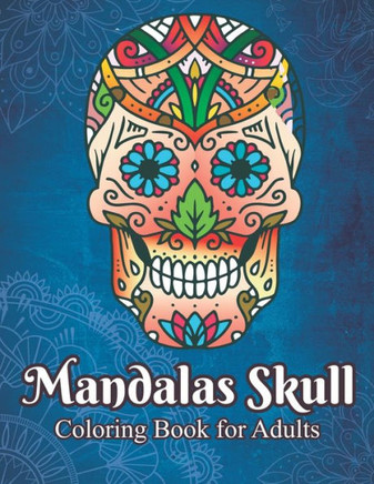 Mandalas skull coloring book for adults: mindfulness, relax and stress relieving