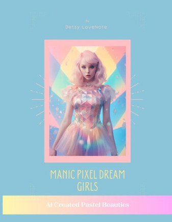 Manic Pixel Dream Girls: AI Created Pastel Beauties