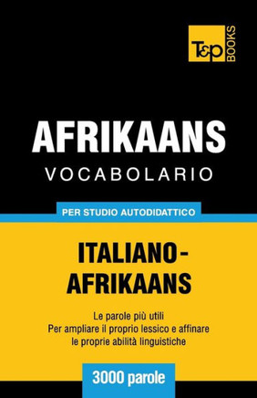 Vocabolario Italiano-Afrikaans Per Studio Autodidattico - 3000 Parole