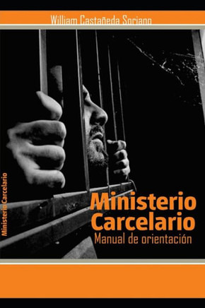 Manual de Orientación Para El Ministerio Carcelario: Un Ministerio Tras Las Rejas