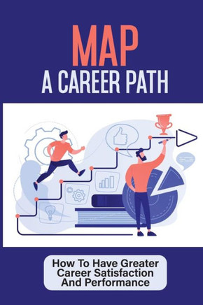 Map A Career Path: How To Have Greater Career Satisfaction And Performance: Career Coaching Course