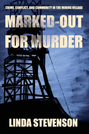 Marked-Out for Murder: Crime, Conflict, and Community in the Mining Village