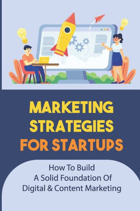 Marketing Strategies For Startups: How To Build A Solid Foundation Of Digital & Content Marketing: Digital Marketing Plan