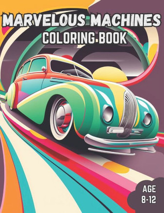 Marvelous Machines Coloring Book: Marvelous Machines Coloring Book for Kids Age 8-12