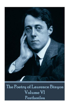 The Poetry Of Laurence Binyon - Volume Vi : Penthesilea