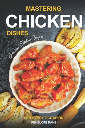 Mastering Chicken Dishes: Delicious Chicken Recipes for Every Occasion