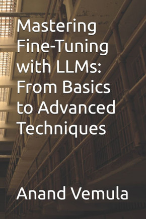 Mastering Fine-Tuning with LLMs: From Basics to Advanced Techniques