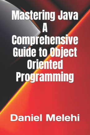 Mastering Java - A Comprehensive Guide to Object-Oriented Programming Mastering Java - A Comprehensive Guide to Object-Oriented Programming