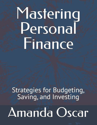 Mastering Personal Finance: Strategies for Budgeting, Saving, and Investing