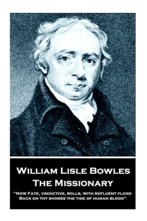 William Lisle Bowles - The Missionary : "Now Fate, Vindictive, Rolls, With Refluent Flood, Back On Thy Shores The Tide Of Human Blood"