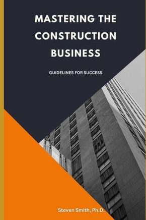 Mastering the Construction Business: Guidelines for Success