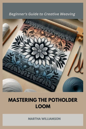 Mastering the Potholder Loom: A Beginner's Guide to Creative Weaving