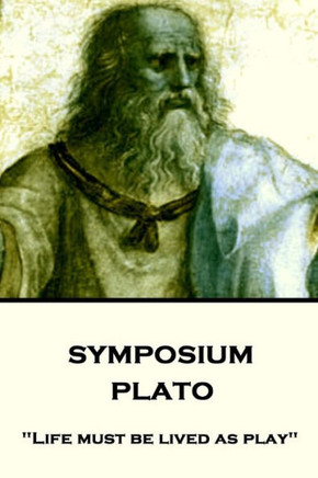 Plato - Symposium : "Life Must Be Lived As Play"