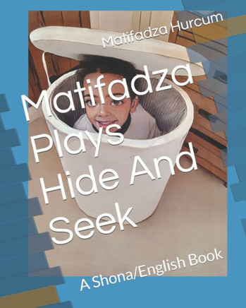 Matifadza Plays Hide And Seek: A Shona/English Book