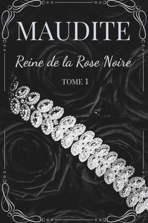 Maudite, Reine de la Rose Noire: Tome 1