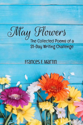 May Flowers: The Collected Poems of a 31-Day Writing Challenge
