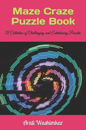 Maze Craze Puzzle Book: A Collection of Challenging and Entertaining Puzzles