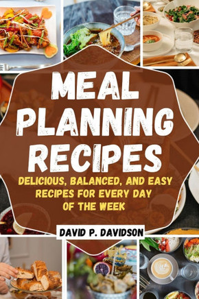 Meal Planning Recipes: Delicious, Balanced, and Easy Recipes for Every Day of the Week