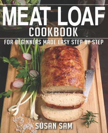 Meat Loaf Cookbook: Book 1, for Beginners Made Easy Step by Step