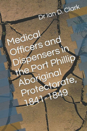 Medical Officers and Dispensers in the Port Phillip Aboriginal Protectorate, 1841-1849