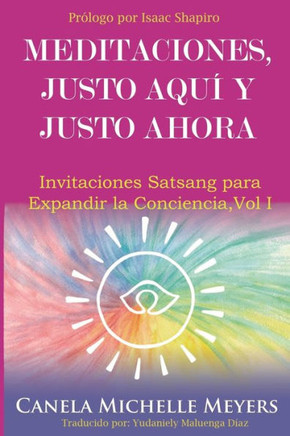 Meditaciones Justo Aquí y Justo Ahora: Invitaciones Satsangs para Expandir la Conciencia