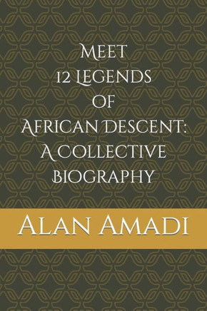 Meet 12 Legends of African Descent: A Collective Biography