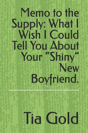 Memo to the Supply: What I Wish I Could Tell You About Your ""Shiny"" New Boyfriend.