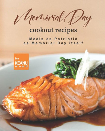 Memorial Day Cookout Recipes: Meals as Patriotic as Memorial Day itself