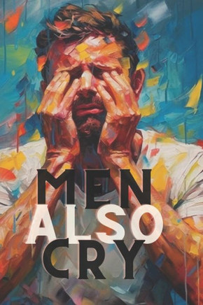 Men Also Cry 1: Men's Mental Health: A Guide to Overcoming Emotional Challenges