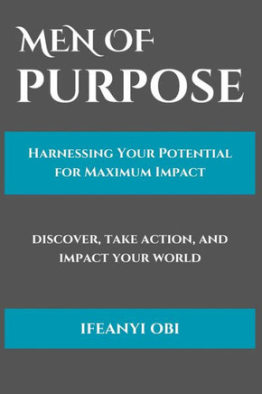 Men of Purpose: Harnessing Your Potential for Maximum Impact
