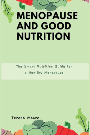 Menopause and Good Nutrition: The Smart Nutrition Guide for a Healthy Menopause