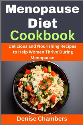 Menopause Diet Cookbook: Delicious and Nourishing Recipes to Help Women Thrive During Menopause