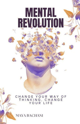 Mental Revolution: Change your way of thinking, Change your life