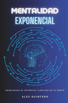 Mentalidad Exponencial: Desbloquea el potencial ilimitado de tu mente.