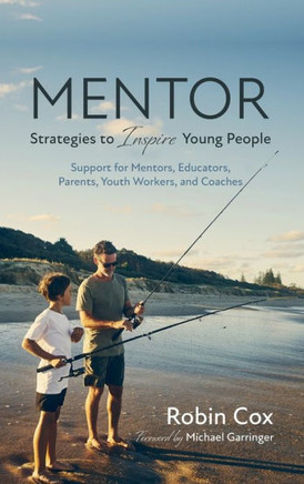 Mentor: Strategies to Inspire Young People: Support for Mentors, Educators, Parents, Youth Workers, and Coaches