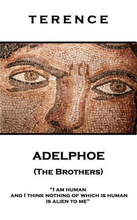 Terence - Adelphoe (The Brothers) : 'I Am Human And I Think Nothing Of Which Is Human Is Alien To Me''